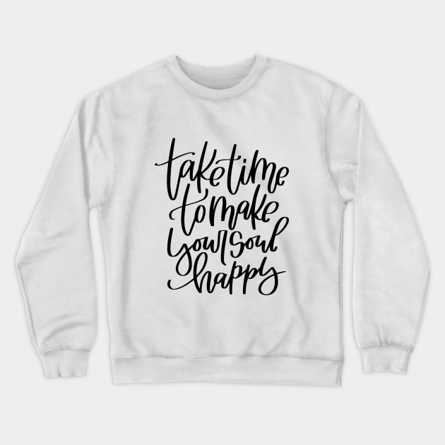 Happiness quote. Take time to make your soul happy. Crewneck Sweatshirt by Rustic Garden